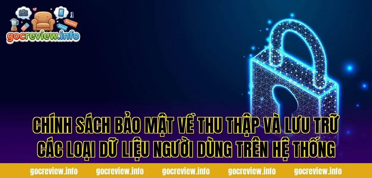Chính sách bảo mật về thu thập và lưu trữ các loại dữ liệu người dùng trên hệ thống