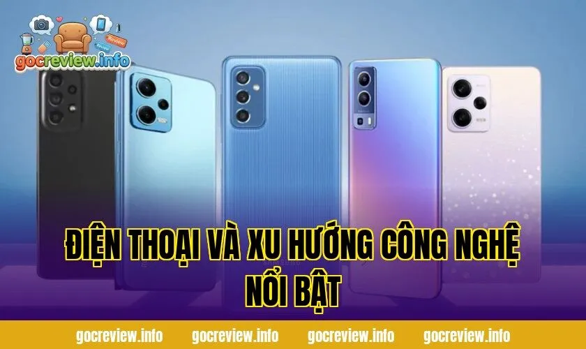 Điện thoại và xu hướng công nghệ nổi bật