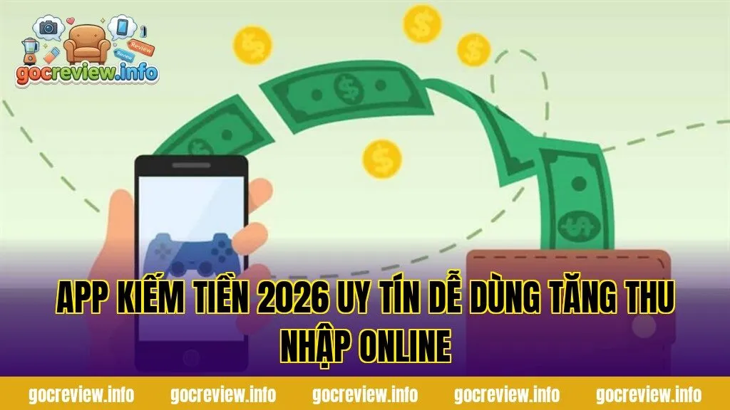 App Kiếm Tiền 2026 Uy Tín Dễ Dùng Tăng Thu Nhập Online