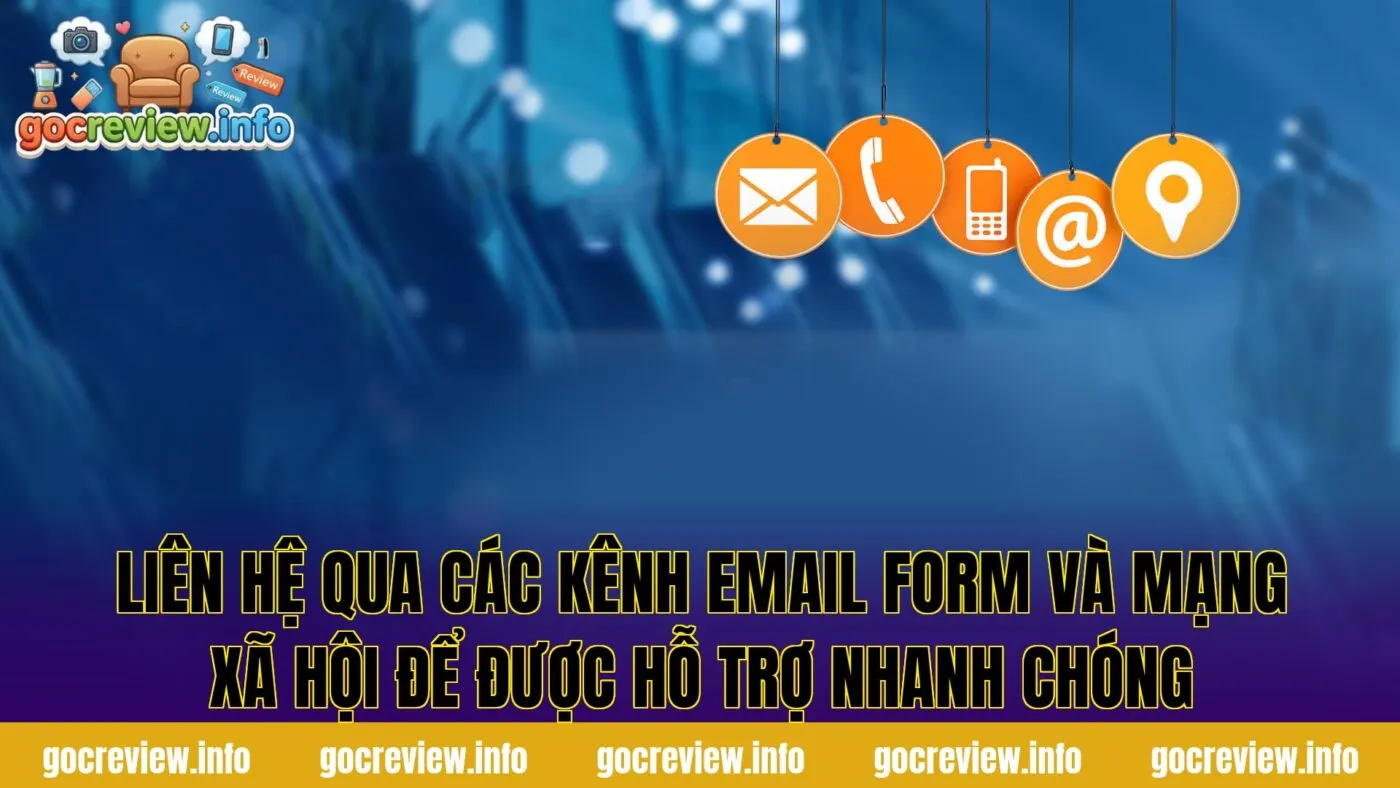 Liên hệ qua các kênh email form và mạng xã hội để được hỗ trợ nhanh chóng