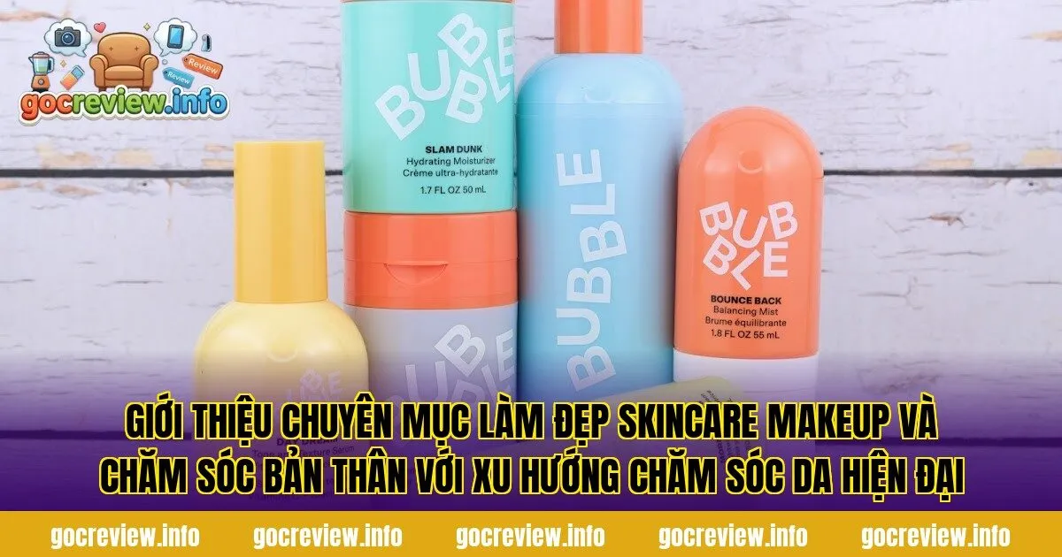 Giới thiệu chuyên mục làm đẹp skincare makeup và chăm sóc bản thân với xu hướng chăm sóc da hiện đại
