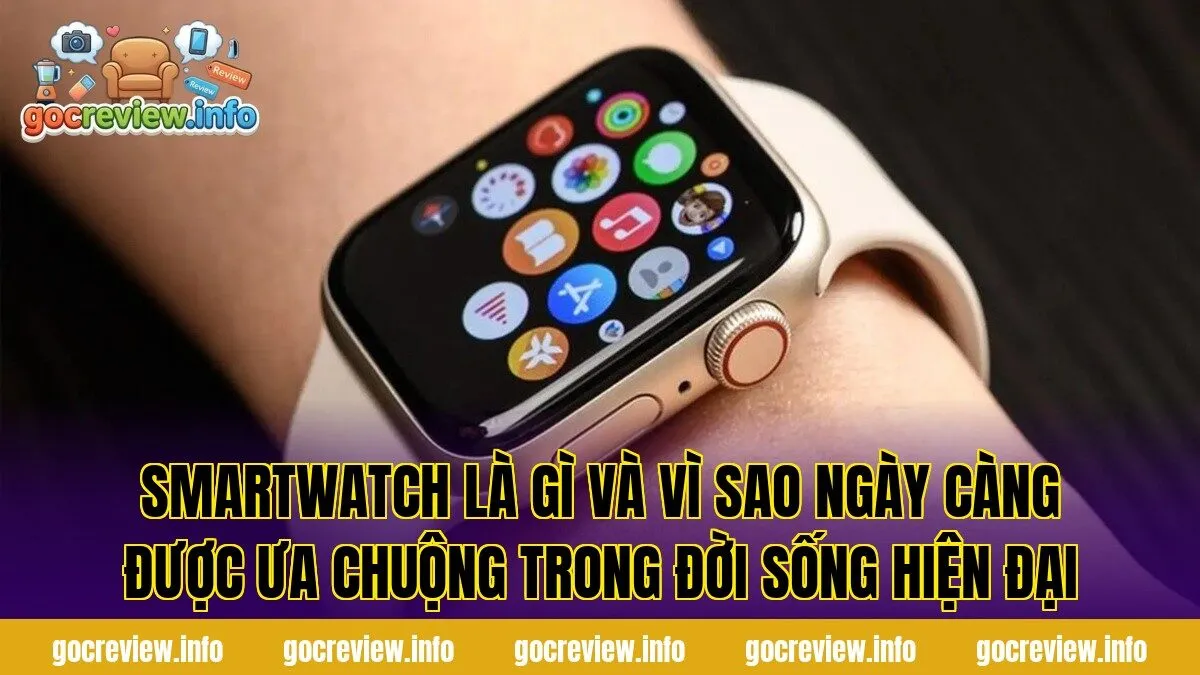 Smartwatch là gì và vì sao ngày càng được ưa chuộng trong đời sống hiện đại