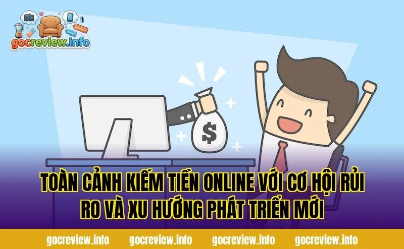 Toàn cảnh kiếm tiền online với cơ hội rủi ro và xu hướng phát triển mới