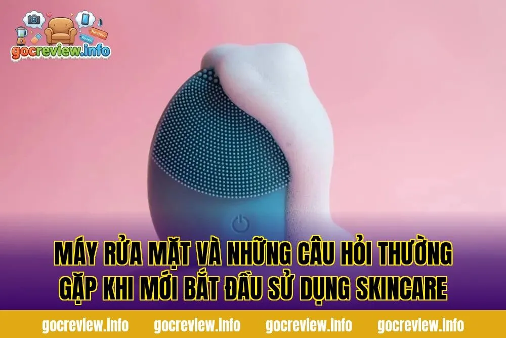 Máy rửa mặt và những câu hỏi thường gặp khi mới bắt đầu sử dụng skincare
