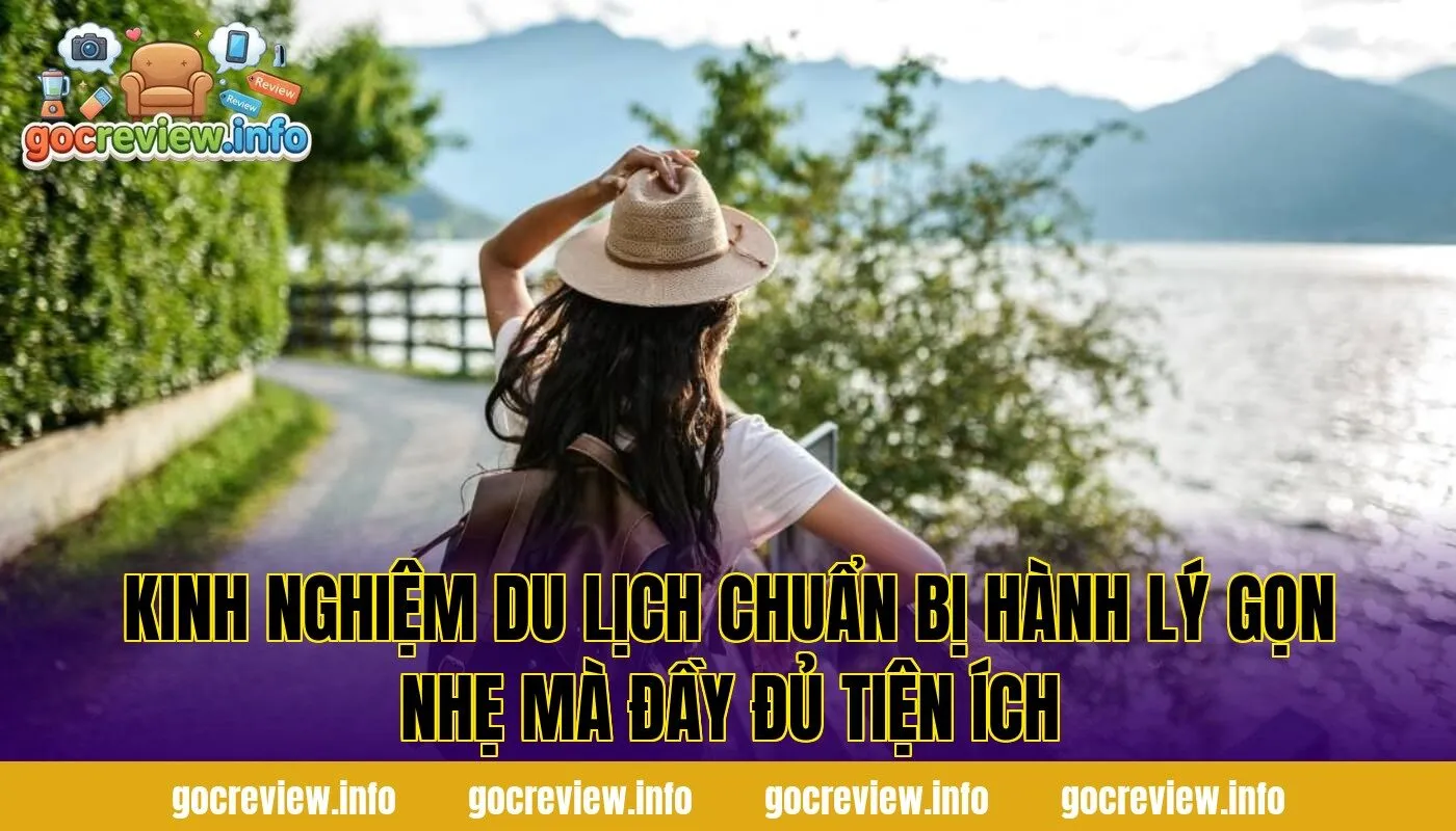Kinh nghiệm du lịch chuẩn bị hành lý gọn nhẹ mà đầy đủ tiện ích