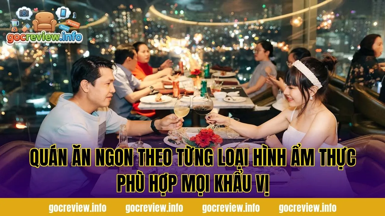 Quán ăn ngon theo từng loại hình ẩm thực phù hợp mọi khẩu vị