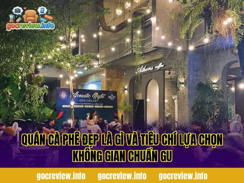 Quán cà phê đẹp là gì và tiêu chí lựa chọn không gian chuẩn gu