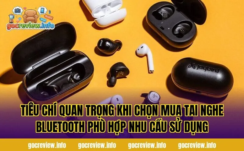 Tiêu chí quan trọng khi chọn mua tai nghe bluetooth phù hợp nhu cầu sử dụng