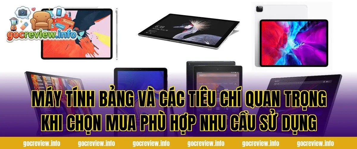 Máy tính bảng và các tiêu chí quan trọng khi chọn mua phù hợp nhu cầu sử dụng