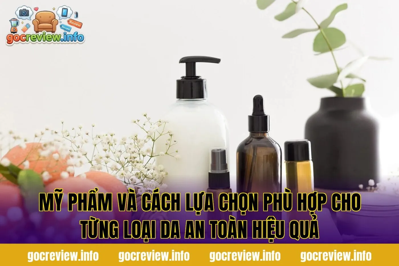 Mỹ phẩm và cách lựa chọn phù hợp cho từng loại da an toàn hiệu quả